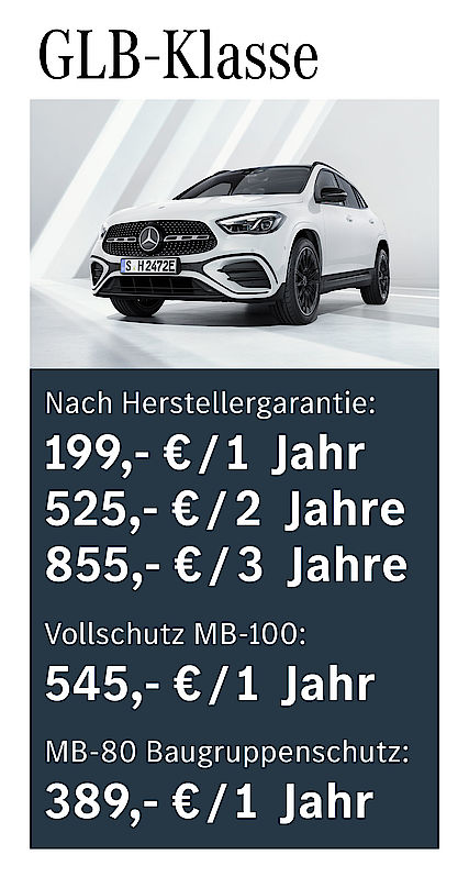 Nach Herstellergarantie: 199 € / 1 Jahr; 525 € / 2 Jahre; 855 € / 3 Jahre; Vollschutz MB-100: 545 € /1 Jahr; MB-80 Baugruppenschutz: 389 € / 1 Jahr GLB-Klasse Garantiepaketpreise